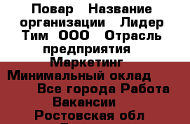 Повар › Название организации ­ Лидер Тим, ООО › Отрасль предприятия ­ Маркетинг › Минимальный оклад ­ 27 200 - Все города Работа » Вакансии   . Ростовская обл.,Донецк г.